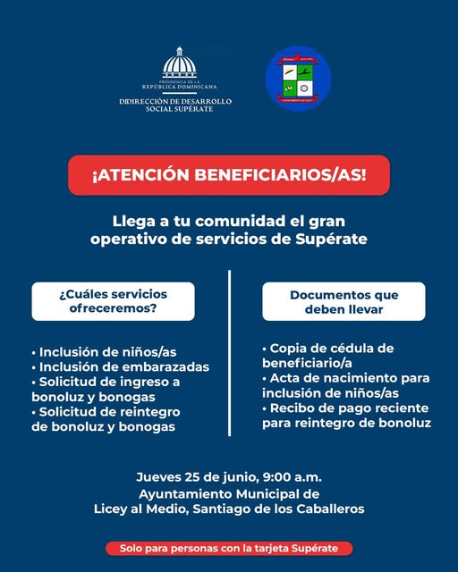 La Dirección de Desarrollo Social Supérate y la Alcaldía de Licey al Medio te invitan a participar en el gran operativo de servicios que llegará a nuestro municipio este jueves 25 de junio, a las 9:00 a.m., en el Ayuntamiento Municipal.